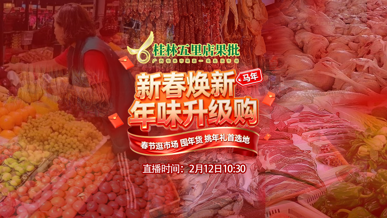桂林市五里店果蔬批发市场&middot;新春焕新年味升级购